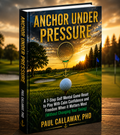 ANCHOR UNDER PRESSURE - A 7-Step Golf Mental Game Reset to Play With Calm Confidence and Freedom When It Matters Most (Without Changing Your Swing)